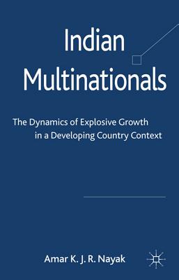 Indian Multinationals: The Dynamics of Explosive Growth in a Developing Country Context - Nayak, Amar