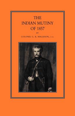 Indian Mutiny of 1857 - Malleson, George Bruce, and Malleson, Col G B