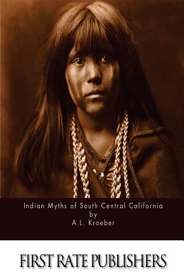 Indian Myths of South Central California - Kroeber, A L