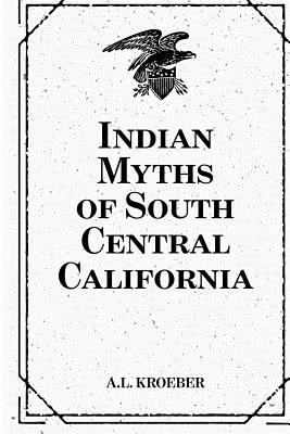 Indian Myths of South Central California - Kroeber, A L