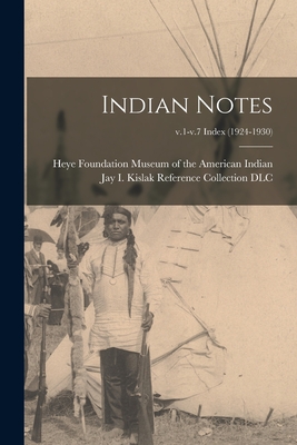 Indian Notes; v.1-v.7 index (1924-1930) - Museum of the American Indian, Heye F (Creator), and Jay I Kislak Reference Collection (L (Creator)