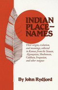 Indian Place Names: Their Origin, Evolution and Meanings, collected in Kansas from The Siouan, Algonquian, Shoshonean, Caddoan, Iroquoian, other tongues