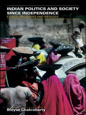 Indian Politics and Society Since Independence: Events, Processes and Ideology - Chakrabarty, Bidyut