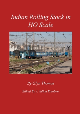 Indian Rolling Stock in HO Scale - Thomas, Glyn, and Rainbow, Julian J (Editor)