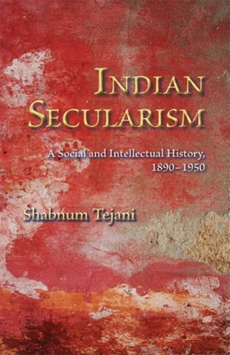 Indian Secularism: A Social and Intellectual History, 1890-1950 - Tejani, Shabnum