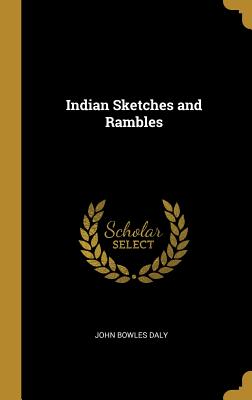 Indian Sketches and Rambles - Daly, John Bowles