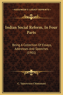 Indian Social Reform, in Four Parts: Being a Collection of Essays, Addresses and Speeches (1901)