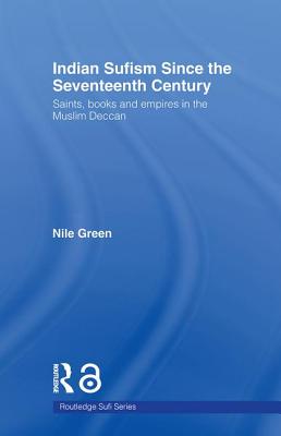Indian Sufism since the Seventeenth Century: Saints, Books and Empires in the Muslim Deccan - Green, Nile