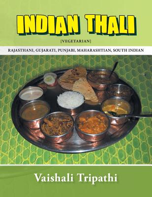 Indian Thali: [Rajasthani, Gujarati, Punjabi, Maharashtian, South Indian] [Vegetarian] - Tripathi, Vaishali