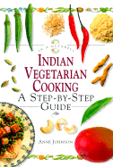 Indian Vegetarian Cooking: A Step-By-Step Guide - Johnson, Anne