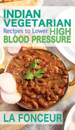 Indian Vegetarian Recipes to Lower High Blood Pressure (Black and White Edition): Delicious Vegetarian Recipes Based on Superfoods to Manage Hypertension