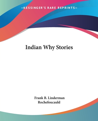 Indian Why Stories - Linderman, Frank B, and Rochefoucauld