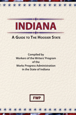 Indiana: A Guide To The Hoosier State by Federal Writers' Project (Fwp 