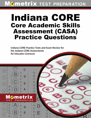 Indiana Core Core Academic Skills Assessment Casa Practice Questions: Indiana Core Practice Tests and Exam Review for the Indiana Core Assessments for Educator Licensure - Mometrix Indiana Teacher Certification Test Team (Editor)