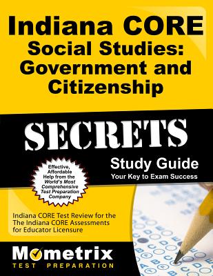 Indiana CORE Social Studies: Government and Citizenship Secrets Study Guide: Indiana CORE Test Review for the Indiana CORE Assessments for Educator Licensure - Mometrix Indiana Teacher Certification Test Team (Editor)