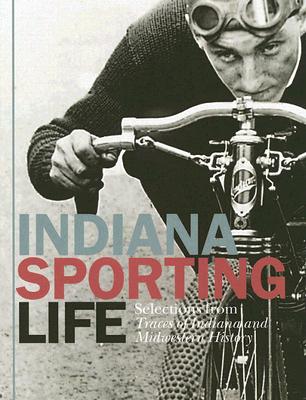 Indiana Sporting Life: Selections from Traces of Indiana and Midwestern History - Boomhower, Ray E (Editor)