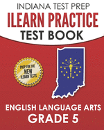 INDIANA TEST PREP ILEARN Practice Test Book English Language Arts Grade 5: Preparation for the ILEARN ELA Assessments