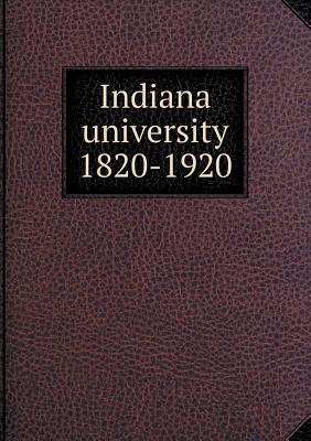 Indiana University 1820-1920 - University, Indiana