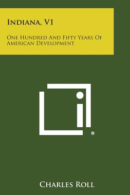 Indiana, V1: One Hundred and Fifty Years of American Development - Roll, Charles