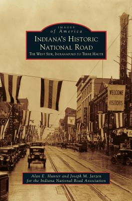 Indiana's Historic National Road: The West Side, Indianapolis to Terre Haute - Hunter, Alan E, and Jarzen, Joseph M