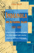 Indianola and Matagorda Island, 1837-1887: A Local History and Visitor's Guide for a Lost Seaport and a Barrier Island on the Texas Gulf Coast