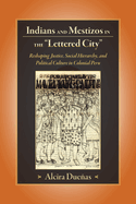 Indians and Mestizos in the Lettered City: Reshaping Justice, Social Hierarchy, and Political Culture in Colonial Peru