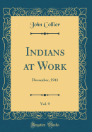 Indians at Work, Vol. 9: December, 1941 (Classic Reprint)