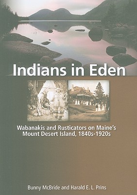 Indians in Eden: Wabanakis and Rusticators on Maine's Mt. Desert Island - McBride, Bunny, and Prins, Harald