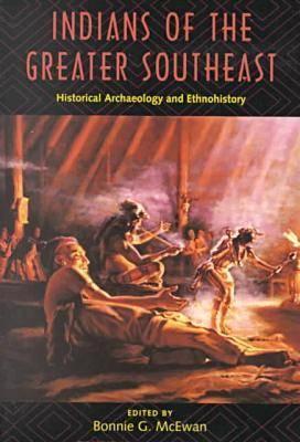 Indians of the Greater Southeast Historical Archaeology and Ethnohistory - McEwan, Bonnie G (Editor)