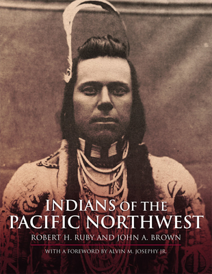 Indians of the Pacific Northwest: A History Volume 158 - Ruby, Robert H, Dr., and Brown, John A
