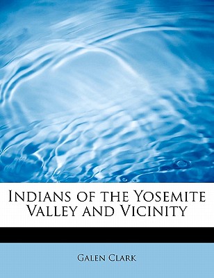 Indians of the Yosemite Valley and Vicinity - Clark, Galen
