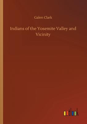 Indians of the Yosemite Valley and Vicinity - Clark, Galen