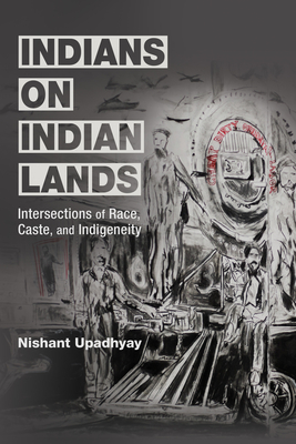 Indians on Indian Lands: Intersections of Race, Caste, and Indigeneity - Upadhyay, Nishant