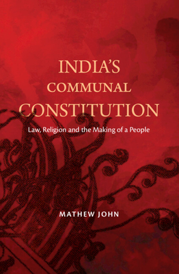 India's Communal Constitution: Law, Religion, and the Making of a People - John, Mathew