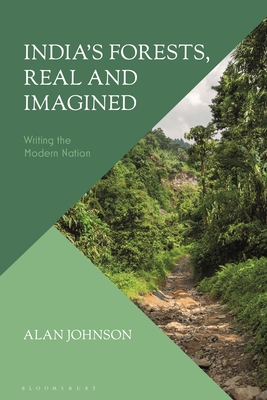 India's Forests, Real and Imagined: Writing the Modern Nation - Johnson, Alan