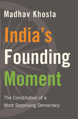 India's Founding Moment: The Constitution of a Most Surprising Democracy - Khosla, Madhav