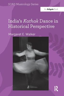 India's Kathak Dance in Historical Perspective - Walker, Margaret E.