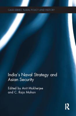 India's Naval Strategy and Asian Security - Mukherjee, Anit (Editor), and Mohan, C. Raja (Editor)