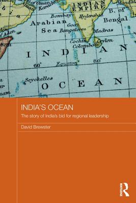 India's Ocean: The Story of India's Bid for Regional Leadership - Brewster, David