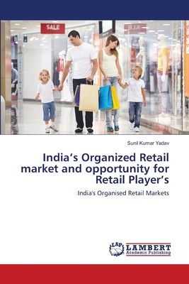 India's Organized Retail market and opportunity for Retail Player's - Yadav, Sunil Kumar