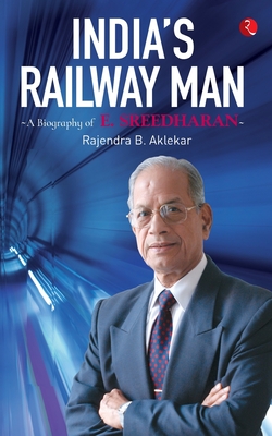 India'S Railway Man: A Biography Of E. Sreedharan - Aklekar, Rajendra B