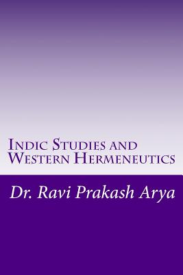 Indic Studies and Western Hermeneutics - Arya, Dr Ravi Prakash