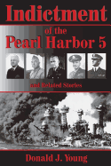 Indictment of the Pearl Harbor Five and Related Stories: This Book Will for the First Time Rightfully Place the Blame for Pearl Harbors Unpreparedness on the Heads of the Navy and War Departments.
