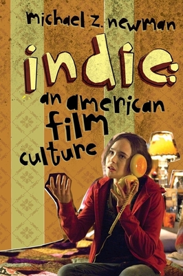 Indie: An American Film Culture - Newman, Michael Z.