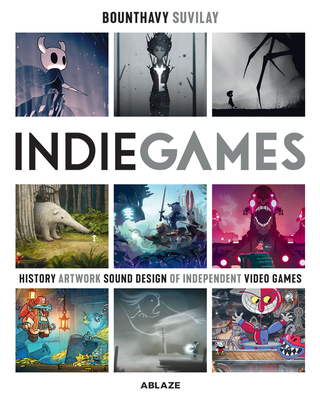 Indie Games: The Origins of Minecraft, Journey, Limbo, Dead Cells, the Banner Saga and Firewatch - Suvilay, Bounthavy, and Rodriguez, Sarah (Editor), and Various Artists