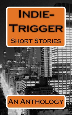 Indie-Trigger Short Stories: An Anthology - Pitts, Tom, and Levy, Jerry, and Nielsen, Dan
