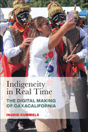 Indigeneity in Real Time: The Digital Making of Oaxacalifornia
