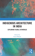 Indigenous Architecture in India: Exploring Plural Lifeworlds