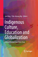 Indigenous Culture, Education and Globalization: Critical Perspectives from Asia