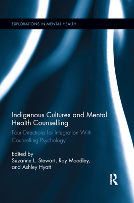 Indigenous Cultures and Mental Health Counselling: Four Directions for Integration with Counselling Psychology - Stewart, Suzanne L (Editor), and Moodley, Roy (Editor), and Hyatt, Ashley (Editor)